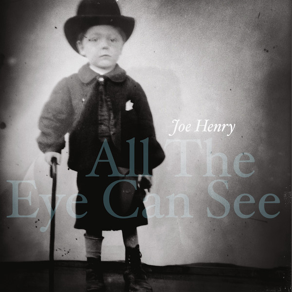 Joe Henry's "All The Eye Can See"
